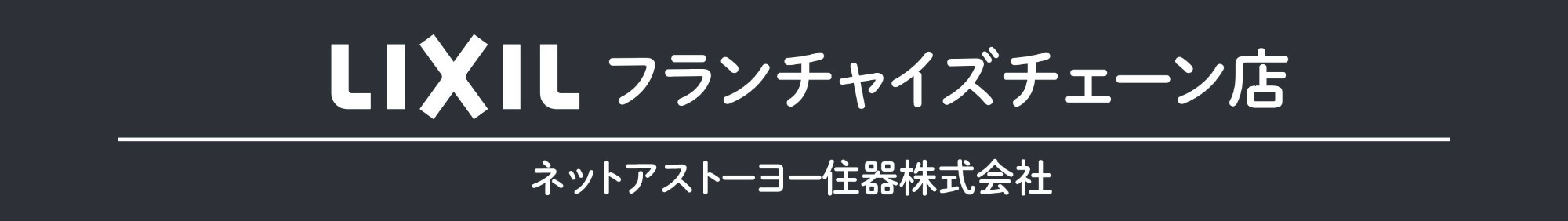 LIXILフランチャイズチェーン店 ネットアストーヨー住器株式会社
