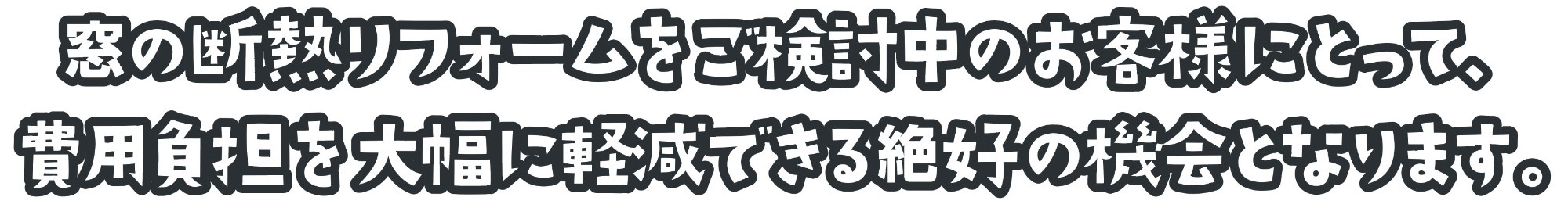 窓の断熱リフォームをご検討中のお客様にとって、 費用負担を大幅に軽減できる絶好の機会となります。